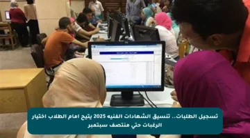 تسجيل الطلبات.. تنسيق الشهادات الفنية 2025 يتيح أمام الطلاب اختيار الرغبات حتى منتصف سبتمبر